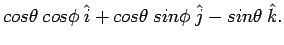 $\displaystyle cos \theta \hspace{0.1cm} cos \phi \hspace{0.1cm} {\hat i}
+ cos ...
...e{0.1cm} sin \phi \hspace{0.1cm} {\hat j}
- sin \theta \hspace{0.1cm} {\hat k}.$