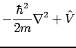 $\displaystyle - \frac{\hbar^2}{2m} \nabla^2 + {\hat V}$