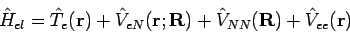 \begin{displaymath}
{\hat H}_{el} =
{\hat T}_e(\mathbf{r})
+ {\hat V}_{eN}(\...
...})
+ {\hat V}_{NN}(\mathbf{R})
+ {\hat V}_{ee}(\mathbf{r})
\end{displaymath}