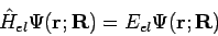 \begin{displaymath}
{\hat H}_{el} \Psi(\mathbf{r; R}) = E_{el} \Psi(\mathbf{r; R})
\end{displaymath}