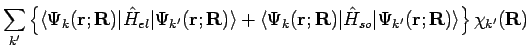 $\displaystyle \sum_{k'}
\left\{
\langle \Psi_{k}(\mathbf{r;R}) \vert {\hat H}_{...
...t H}_{so} \vert \Psi_{k'}(\mathbf{r;R}) \rangle
\right\} \chi_{k'}({\mathbf R})$