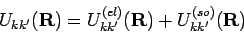 \begin{displaymath}
U_{kk'}(\mathbf{R}) = U^{(el)}_{kk'}(\mathbf{R}) +
U^{(so)}_{kk'}(\mathbf{R})
\end{displaymath}