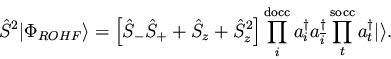 \begin{displaymath}{\hat S}^2 \vert \Phi_{ROHF} \rangle =
\left[
{\hat S}_{-}...
...{\dagger}
\prod_{t}^{\rm socc} a_{t}^{\dagger} \vert \rangle.
\end{displaymath}