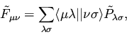 \begin{displaymath}
{\tilde F}_{\mu \nu} = \sum_{\lambda \sigma} \langle \mu \lambda \vert\vert \nu \sigma \rangle
{\tilde P}_{\lambda \sigma},
\end{displaymath}