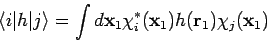 \begin{displaymath}
\langle i \vert h \vert j \rangle = \int d{\bf x}_1 \chi_i^*({\bf x}_1)
h({\bf r}_1) \chi_j({\bf x}_1)
\end{displaymath}