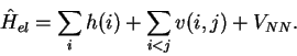 \begin{displaymath}
{\hat H}_{el} = \sum_i h(i) + \sum_{i<j} v(i,j) + V_{NN}.
\end{displaymath}