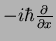 $-i \hbar \frac{\partial}{\partial x}$