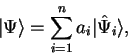 \begin{displaymath}
\vert \Psi \rangle = \sum_{i=1}^{n} a_i \vert {\hat \Psi}_i \rangle ,
\end{displaymath}