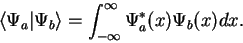 \begin{displaymath}
\langle \Psi_a \vert \Psi_b \rangle =
\int_{-\infty}^{\infty} \Psi_a^*(x) \Psi_b(x) dx.
\end{displaymath}