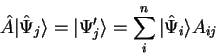 \begin{displaymath}
\hat{A} \vert \hat{\Psi}_j \rangle = \vert \Psi'_j \rangle
= \sum_i^{n} \vert \hat{\Psi}_i \rangle A_{ij}
\end{displaymath}