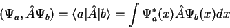 \begin{displaymath}
(\Psi_a, \hat{A} \Psi_b) = \langle a \vert \hat{A} \vert b \rangle =
\int \Psi_a^{*}(x) \hat{A} \Psi_b(x) dx
\end{displaymath}