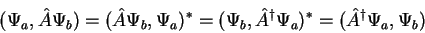 \begin{displaymath}
(\Psi_a, \hat{A} \Psi_b) = (\hat{A} \Psi_b, \Psi_a)^{*} =
(...
...A}^{\dagger} \Psi_a)^{*} =
(\hat{A}^{\dagger} \Psi_a, \Psi_b)
\end{displaymath}