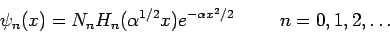 \begin{displaymath}
\psi_n(x) = N_n H_n(\alpha^{1/2} x) e^{-\alpha x^2 / 2} \hspace{1.0cm}
n=0,1,2,\ldots
\end{displaymath}