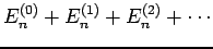 $\displaystyle E_n^{(0)} + E_n^{(1)} + E_n^{(2)} + \cdots$