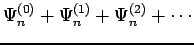 $\displaystyle \Psi_n^{(0)} + \Psi_n^{(1)} + \Psi_n^{(2)} + \cdots$