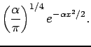 $\displaystyle \left(
\frac{\alpha}{\pi} \right)^{1/4} e^{- \alpha x^2 / 2}.$