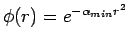 $\phi(r) = e^{- \alpha_{min} r^2}$