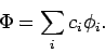 \begin{displaymath}
\Phi = \sum_i c_i \phi_i.
\end{displaymath}