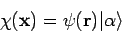 \begin{displaymath}
\chi({\bf x}) = \psi({\bf r}) \vert \alpha \rangle
\end{displaymath}