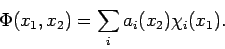 \begin{displaymath}
\Phi(x_1, x_2) = \sum_i a_i(x_2) \chi_i(x_1).
\end{displaymath}