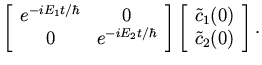 $\displaystyle \left[ \begin{array}{cc}
e^{- i E_1 t / \hbar} & 0 \\
0 & e^{- i...
...left[ \begin{array}{c} {\tilde c}_1(0) \\  {\tilde c}_2(0) \end{array}\right] .$