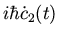 $\displaystyle i \hbar {\dot c}_2(t)$