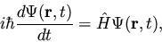 \begin{displaymath}i \hbar \frac{d \Psi({\bf r}, t)}{dt} = {\hat H} \Psi({\bf r}, t),
\end{displaymath}