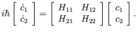 $\displaystyle i \hbar \left[ \begin{array}{c} {\dot c}_1 \\  {\dot c}_2 \end{ar...
...2} \end{array} \right]
\left[ \begin{array}{c} c_1 \\  c_2 \end{array} \right].$