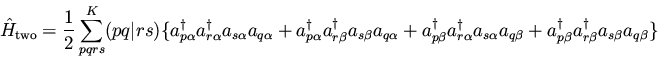 \begin{displaymath}\hat{H}_{\rm two} =
\frac{1}{2} \sum_{pqrs}^{K} (pq\vert rs...
...er} a_{r \beta }^{\dagger} a_{s \beta } a_{q \beta }
\rbrace}
\end{displaymath}