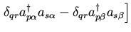 $\displaystyle \left.
\delta_{qr} a_{p \alpha}^{\dagger} a_{s \alpha}
- \delta_{qr} a_{p \beta }^{\dagger} a_{s \beta }
\right]$